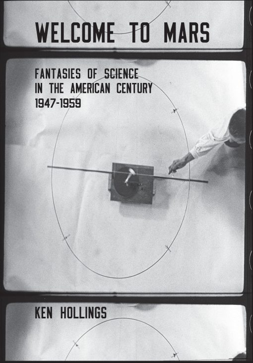 Welcome to Mars: Fantasies of Science in the American Century 1947-1959