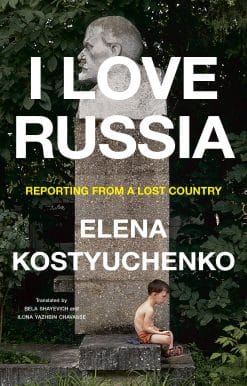 I Love Russia: Reporting from a Lost Country