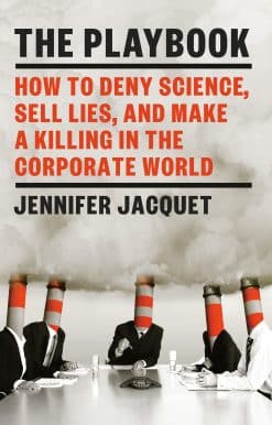 The Playbook: How to Deny Science, Sell Lies, and Make a Killing in the Corporate World