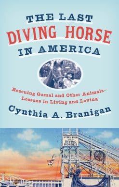 Rescuing Gamal and Other Animals--Lessons in Living and Loving: The Last Diving Horse in America