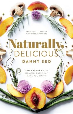 Naturally, Delicious: 101 Recipes for Healthy Eats That Make You Happy: A Cookbook