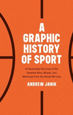 A Graphic History of Sport: An Illustrated Chronicle of the Greatest Wins, Misses, and Matchups from the Games We Love