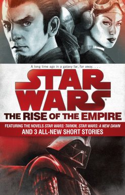 The Rise of the Empire: Star Wars: Featuring the novels Star Wars: Tarkin, Star Wars: A New Dawn, and 3 all-new short stories