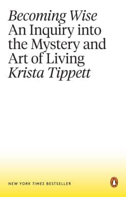 Becoming Wise: An Inquiry into the Mystery and Art of Living