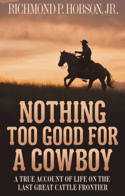 A True Account of Life on the Last Great Cattle Frontier: Nothing Too Good for a Cowboy