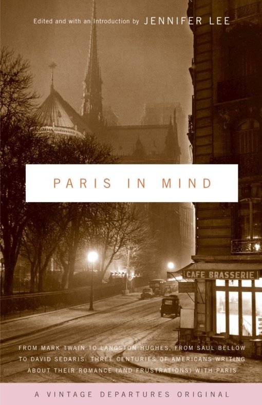 Paris In Mind: From Mark Twain to Langston Hughes, from Saul Bellow to David Sedaris: Three Centuries of Americans Writing About Their Romance (and Frustrations) with Paris