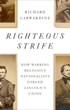 Righteous Strife: How Warring Religious Nationalists Forged Lincoln's Union