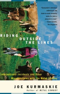 Riding Outside The Lines: International Incidents and Other Misadventures with the Metal Cowboy