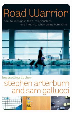 Road Warrior: How to Keep Your Faith, Relationships, and Integrity When Away from Home