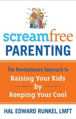 ScreamFree Parenting: The Revolutionary Approach to Raising Your Kids by Keeping Your Cool