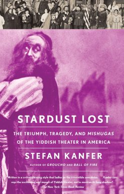 The Triumph, Tragedy, and Meshugas of the Yiddish Theater in America: Stardust Lost