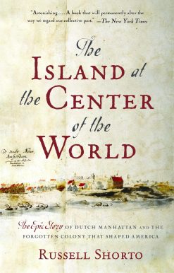 The Island at the Center of the World: The Epic Story of Dutch Manhattan and the Forgotten Colony That Shaped America
