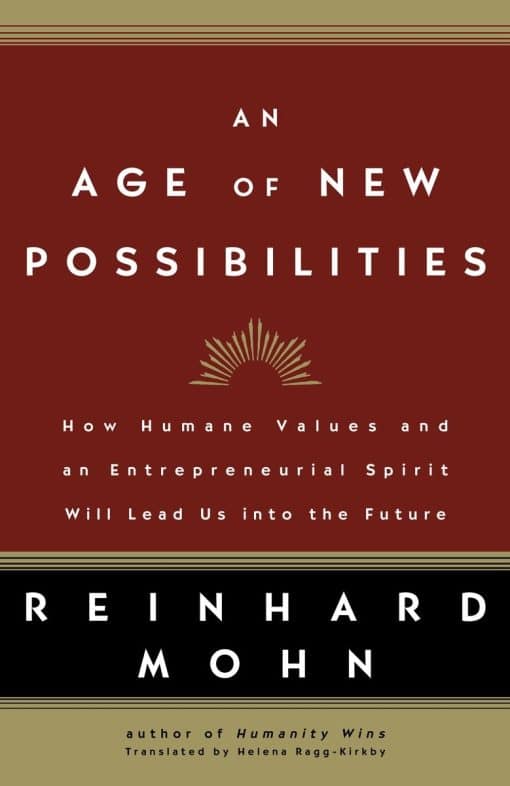 An Age of New Possibilities: How Humane Values and an Entrepreneurial Spirit Will Lead Us into the Future