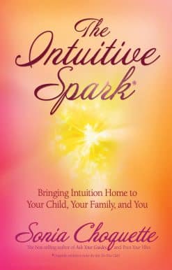 Bringing Intuition Home to Your Child, Your Family, and You: The Intuitive Spark