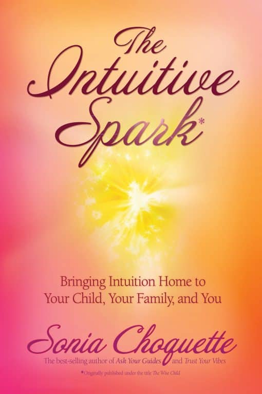 Bringing Intuition Home to Your Child, Your Family, and You: The Intuitive Spark