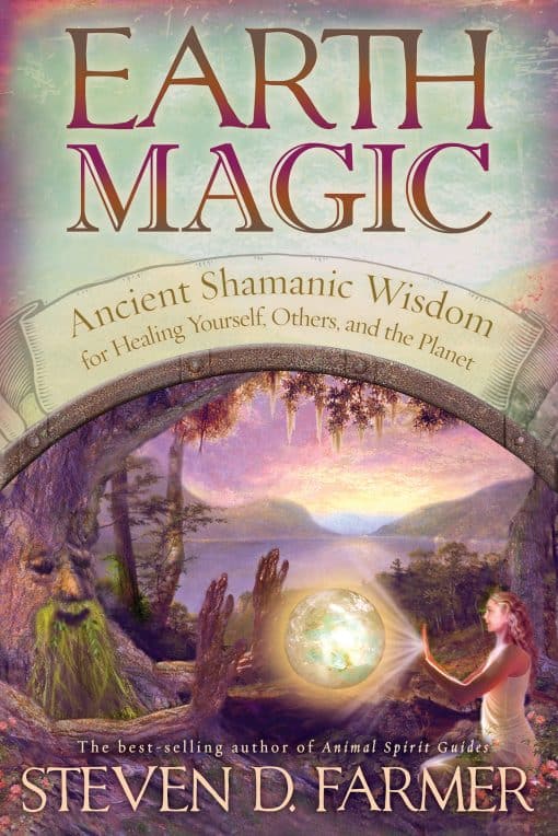 Earth Magic: Ancient Shamanic Wisdom for Healing Yourself, Others, and the Planet