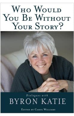 Dialogues with Byron Katie: Who Would You Be Without Your Story?