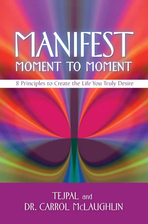 Manifest Moment to Moment: 8 Principles to Create the Life You Truly Desire