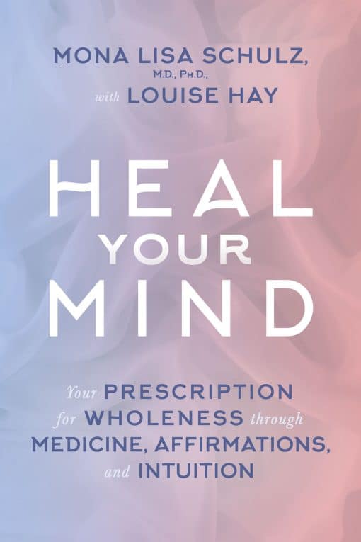 Heal Your Mind: Your Prescription for Wholeness through Medicine, Affirmations, and Intuition