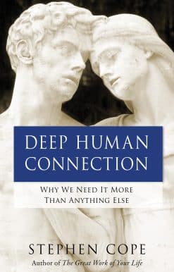 Deep Human Connection: Why We Need It More than Anything Else