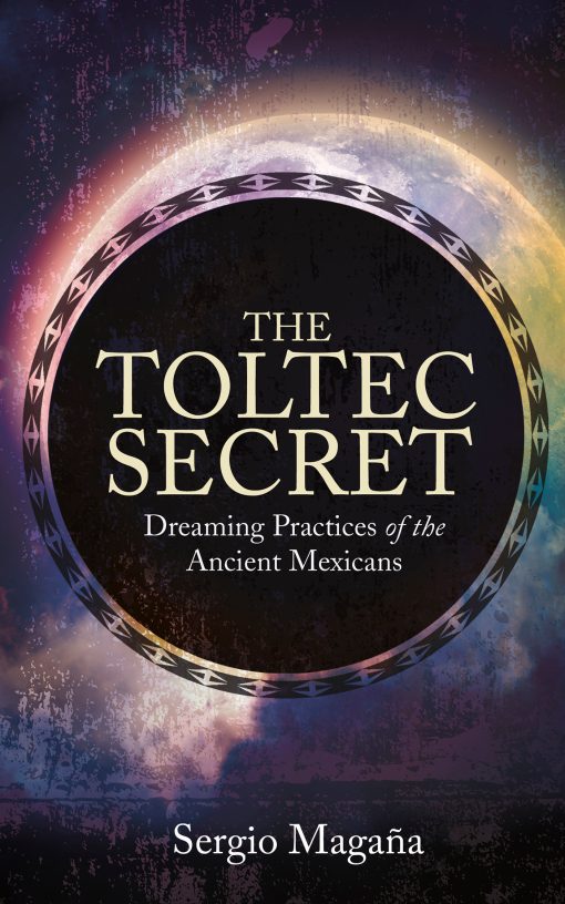 The Toltec Secret: Dreaming Practices of the Ancient Mexicans