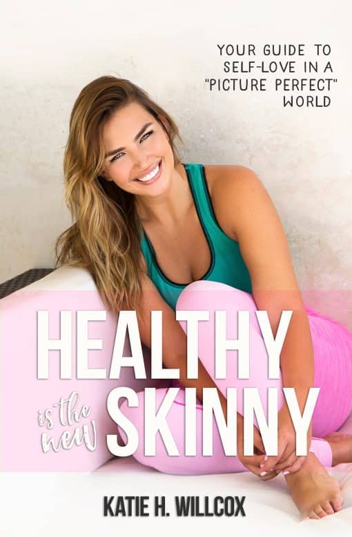 Healthy Is the New Skinny: Your Guide to Self-Love in a  Picture Perfect  World