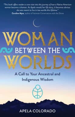 Woman Between the Worlds: A Call to Your Ancestral and Indigenous Wisdom