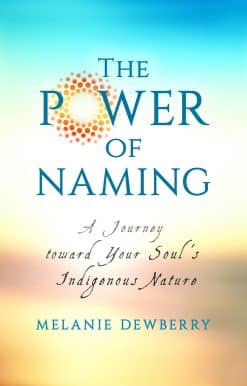 The Power of Naming: A Journey toward Your Soul's Indigenous Nature