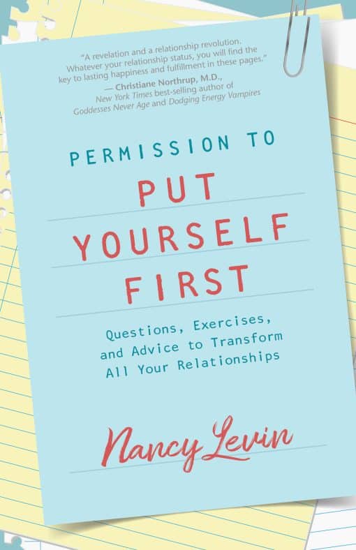 Questions, Exercises, and Advice to Transform All Your Relationships: Permission to Put Yourself First