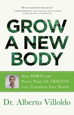 Grow a New Body: How Spirit and Power Plant Nutrients Can Transform Your Health