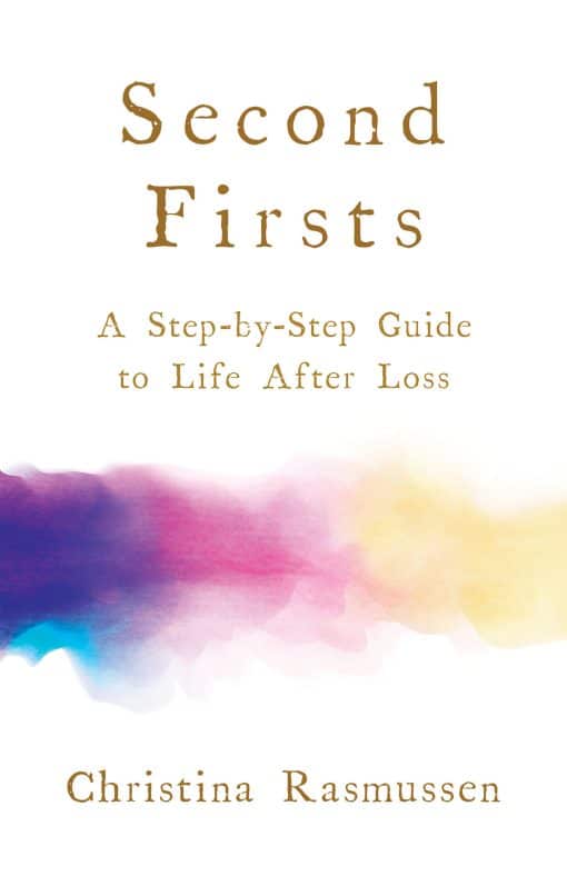 Second Firsts: A Step-by-Step Guide to Life after Loss