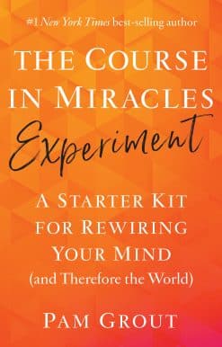 A Starter Kit for Rewiring Your Mind (and Therefore the World): The Course in Miracles Experiment