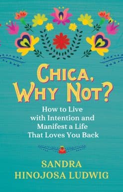 Chica, Why Not?: How to Live with Intention and Manifest a Life That Loves You Back