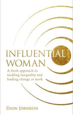 Influential Woman: A Fresh Approach to Tackling Inequality and Leading Change at Work