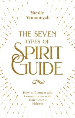How to Connect and Communicate with Your Cosmic Helpers: The Seven Types of Spirit Guide