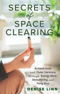 Secrets of Space Clearing: Achieve Inner and Outer Harmony through Energy Work, Decluttering, and Feng Shui
