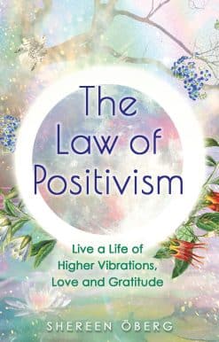 The Law of Positivism: Live a Life of Higher Vibrations, Love and Gratitude