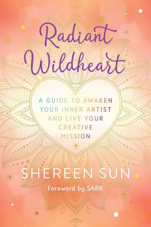 A Guide to Awaken Your Inner Artist and Live Your Creative Mission: Radiant Wildheart