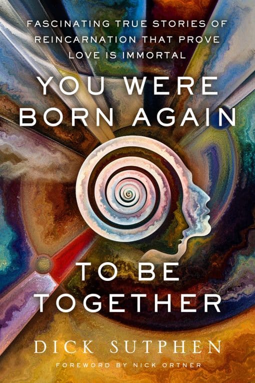 Fascinating True Stories of Reincarnation That Prove Love Is Immortal: You Were Born Again to Be Together