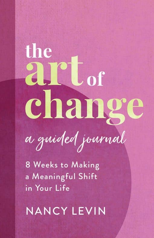 8 Weeks to Making a Meaningful Shift in Your Life: The Art of Change, A Guided Journal