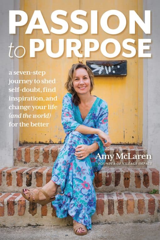 A Seven-Step Journey to Shed Self-Doubt, Find Inspiration, and Change Your Life (and the World) for the Better: Passion to Purpose