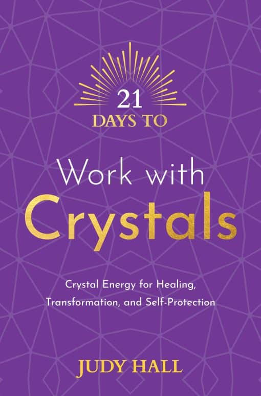 Crystal Energy for Healing, Transformation, and Self-Protection: 21 Days to Work with Crystals