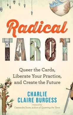 Radical Tarot: Queer the Cards, Liberate Your Practice, and Create the Future
