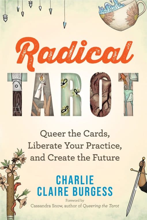 Radical Tarot: Queer the Cards, Liberate Your Practice, and Create the Future