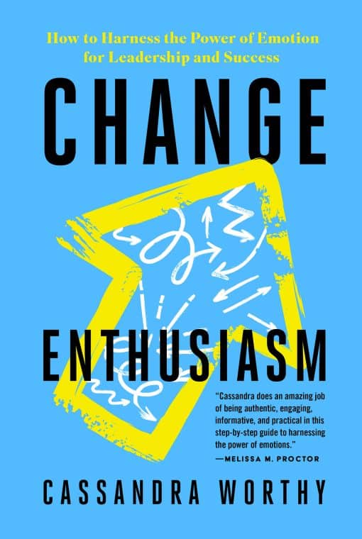 Change Enthusiasm: How to Harness the Power of Emotion for Leadership and Success