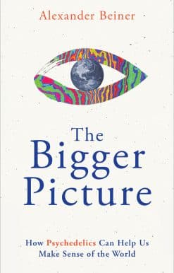 How Psychedelics Can Help Us Make Sense of the World: The Bigger Picture