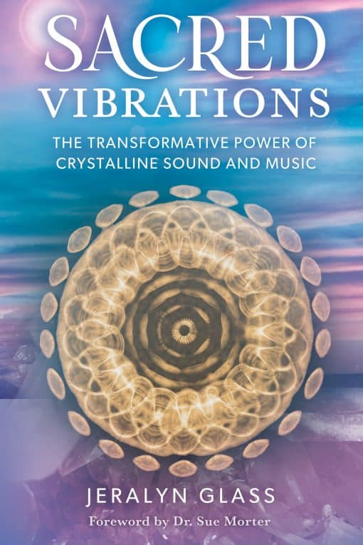 The Transformative Power of Crystalline Sound and Music: Sacred Vibrations