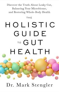 The Holistic Guide to Gut Health: Discover the Truth About Leaky Gut, Balancing Your Microbiome, and Restoring Whole-Body Health