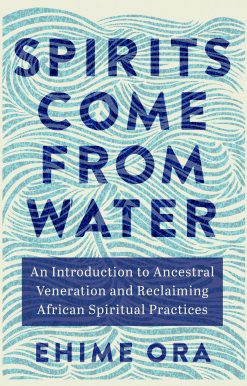 Spirits Come from Water: An Introduction to Ancestral Veneration and Reclaiming African Spiritual Practices
