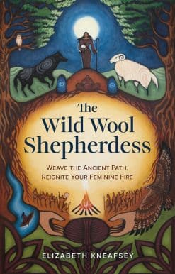 The Wild Wool Shepherdess: Weave the Ancient Path, Reignite Your Feminine Fire